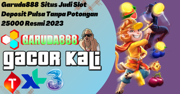 Garuda888  Situs Judi Slot Deposit Pulsa Tanpa Potongan 25000 Resmi 2023