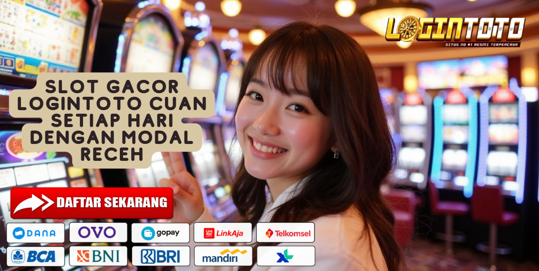 SLOT GACOR LOGINTOTO CUAN SETIAP HARI DENGAN MODAL RECEH